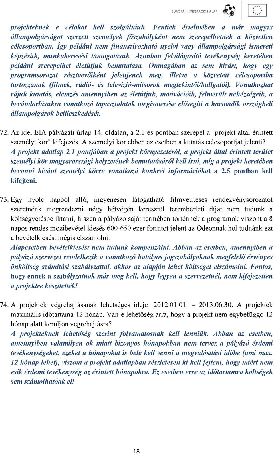 Önmagában az sem kizárt, hogy egy programsorozat résztvevőiként jelenjenek meg, illetve a közvetett célcsoportba tartozzanak (filmek, rádió- és televízió-műsorok megtekintői/hallgatói).