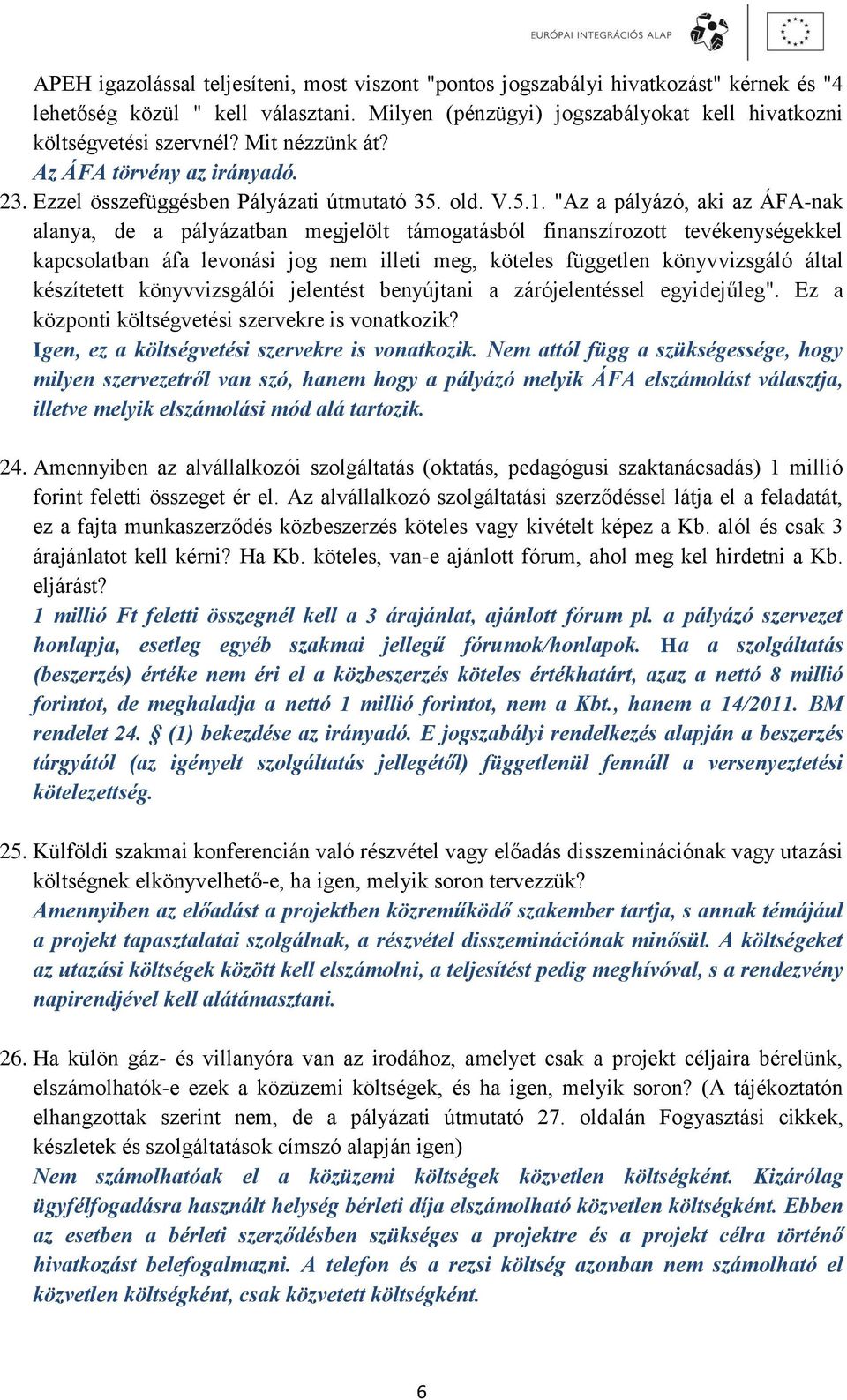 "Az a pályázó, aki az ÁFA-nak alanya, de a pályázatban megjelölt támogatásból finanszírozott tevékenységekkel kapcsolatban áfa levonási jog nem illeti meg, köteles független könyvvizsgáló által