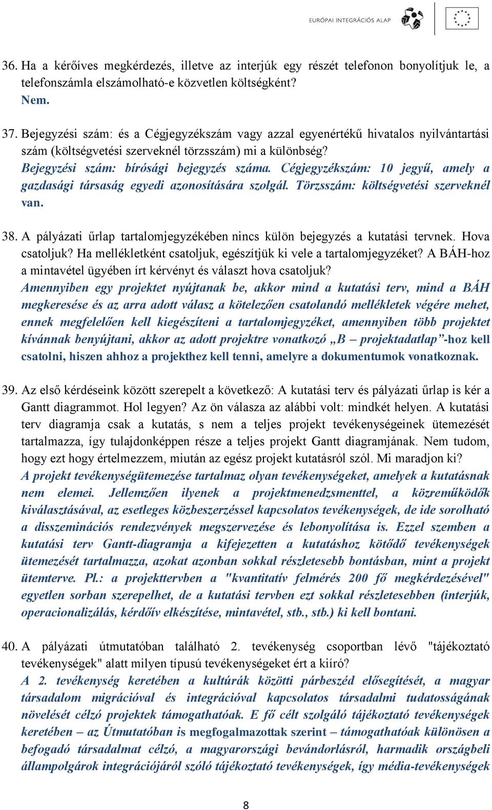 Cégjegyzékszám: 10 jegyű, amely a gazdasági társaság egyedi azonosítására szolgál. Törzsszám: költségvetési szerveknél van. 38.