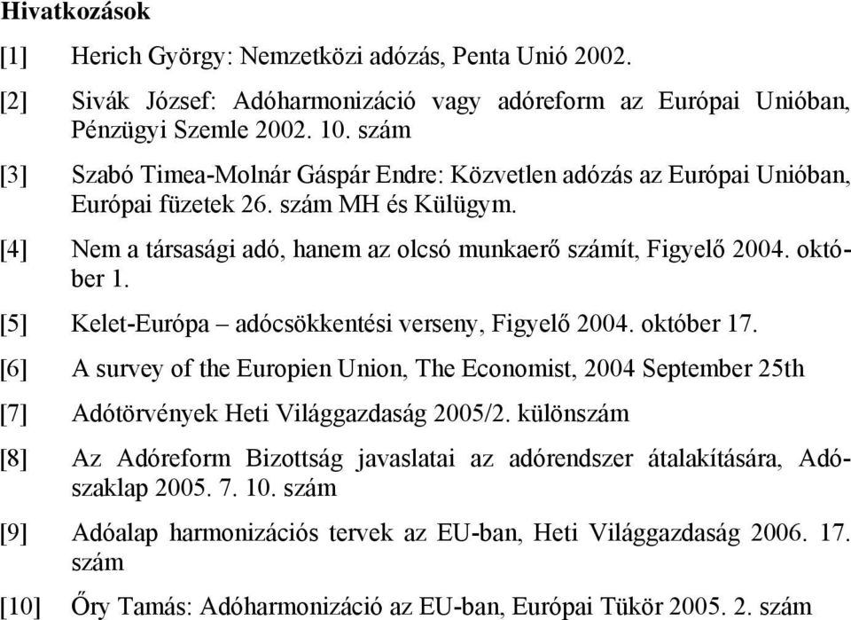 [5] Kelet-Európa adócsökkentési verseny, Figyelő 2004. október 17. [6] A survey of the Europien Union, The Economist, 2004 September 25th [7] Adótörvények Heti Világgazdaság 2005/2.
