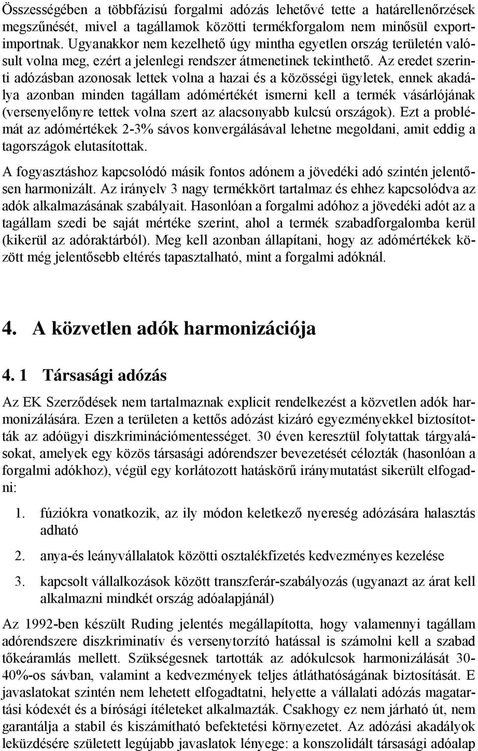 Az eredet szerinti adózásban azonosak lettek volna a hazai és a közösségi ügyletek, ennek akadálya azonban minden tagállam adómértékét ismerni kell a termék vásárlójának (versenyelőnyre tettek volna