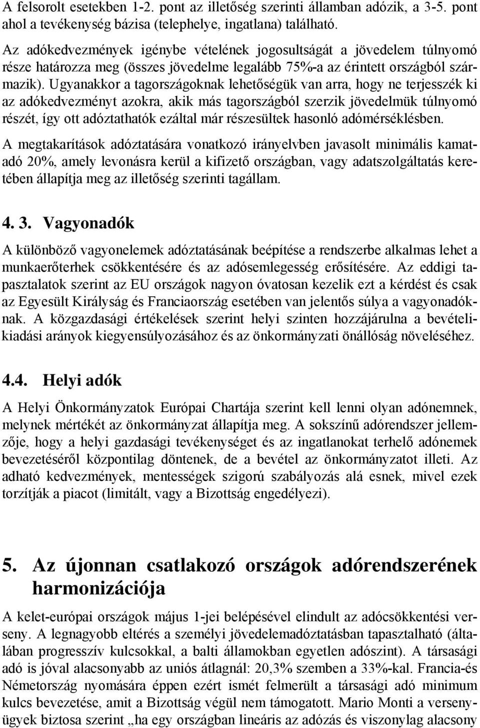 Ugyanakkor a tagországoknak lehetőségük van arra, hogy ne terjesszék ki az adókedvezményt azokra, akik más tagországból szerzik jövedelmük túlnyomó részét, így ott adóztathatók ezáltal már