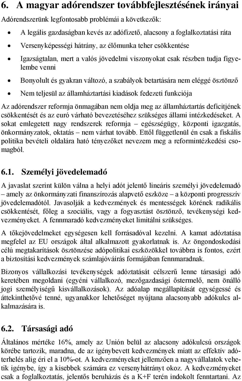 Nem teljesül az államháztartási kiadások fedezeti funkciója Az adórendszer reformja önmagában nem oldja meg az államháztartás deficitjének csökkentését és az euró várható bevezetéséhez szükséges