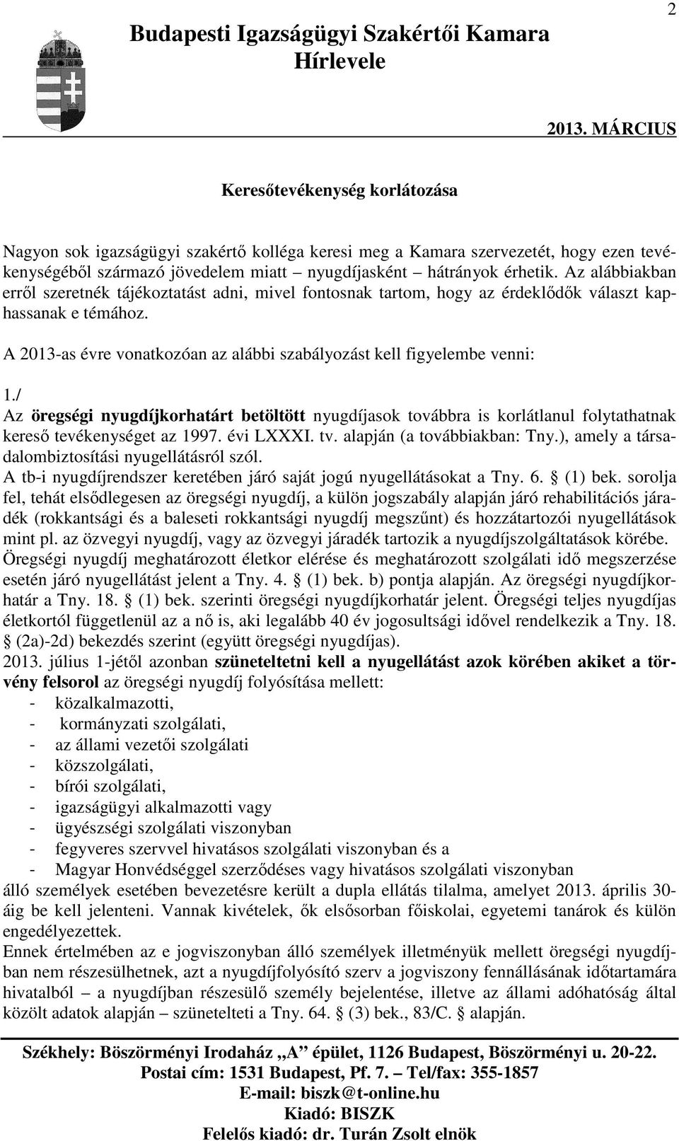 / Az öregségi nyugdíjkorhatárt betöltött nyugdíjasok továbbra is korlátlanul folytathatnak kereső tevékenységet az 1997. évi LXXXI. tv. alapján (a továbbiakban: Tny.