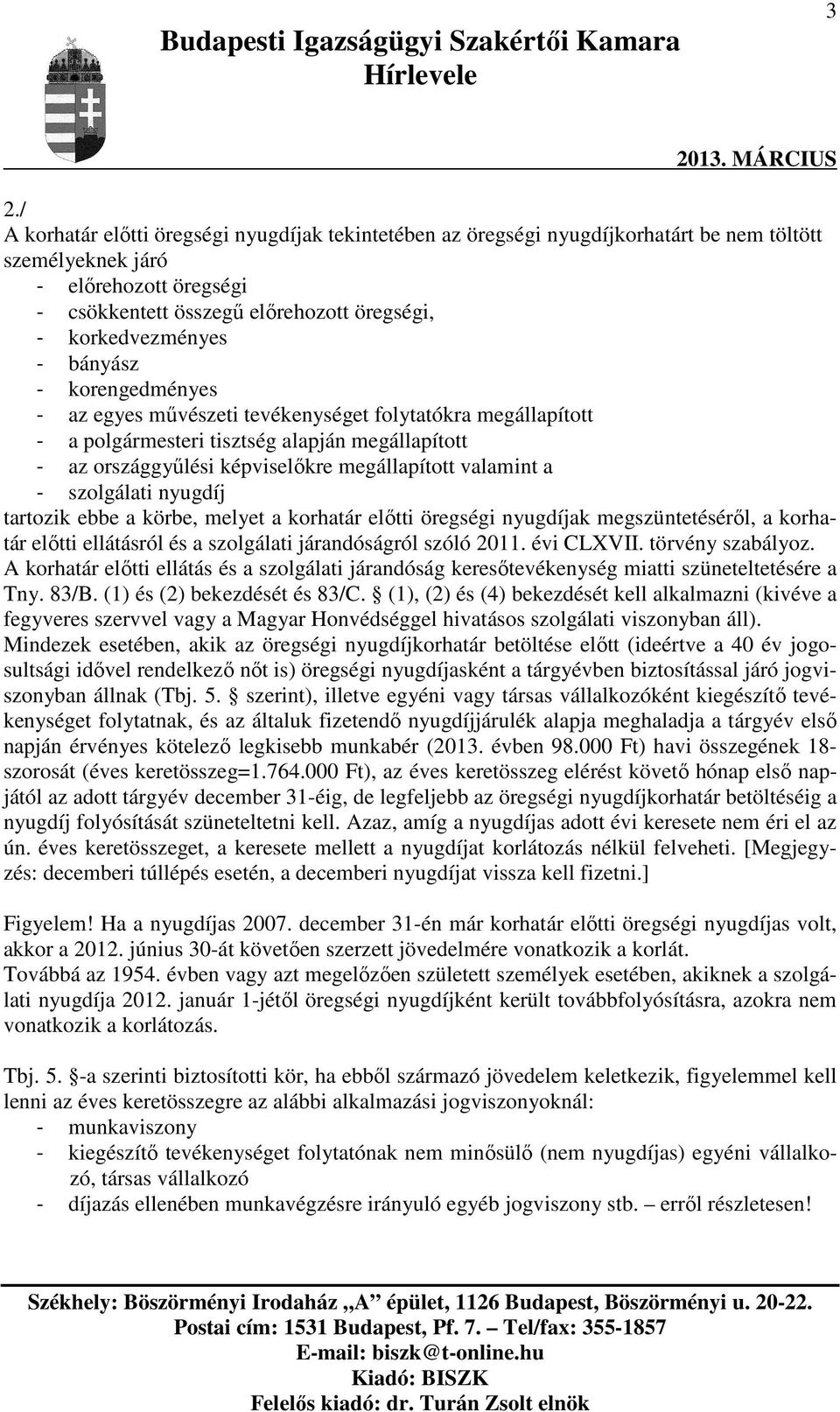 valamint a - szolgálati nyugdíj tartozik ebbe a körbe, melyet a korhatár előtti öregségi nyugdíjak megszüntetéséről, a korhatár előtti ellátásról és a szolgálati járandóságról szóló 2011. évi CLXVII.