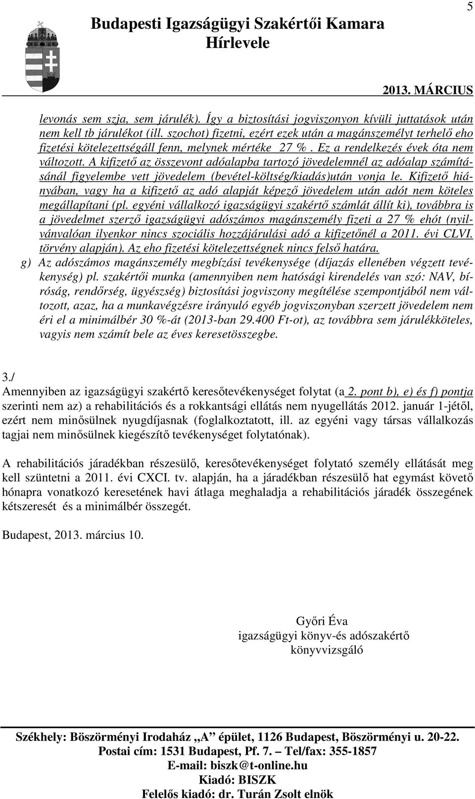 A kifizető az összevont adóalapba tartozó jövedelemnél az adóalap számításánál figyelembe vett jövedelem (bevétel-költség/kiadás)után vonja le.