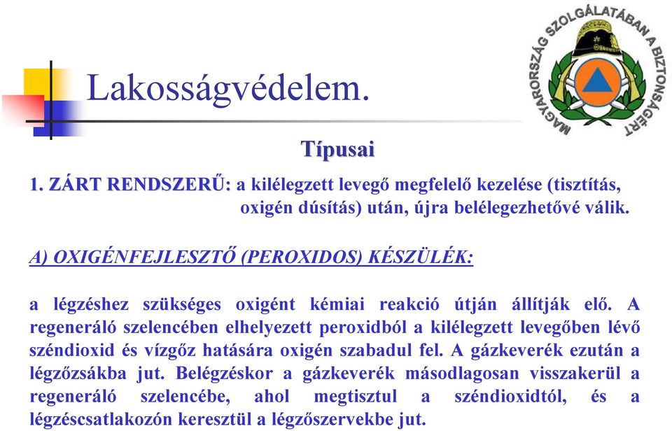 A regeneráló szelencében elhelyezett peroxidból a kilélegzett levegőben lévő széndioxid és vízgőz hatására oxigén szabadul fel.