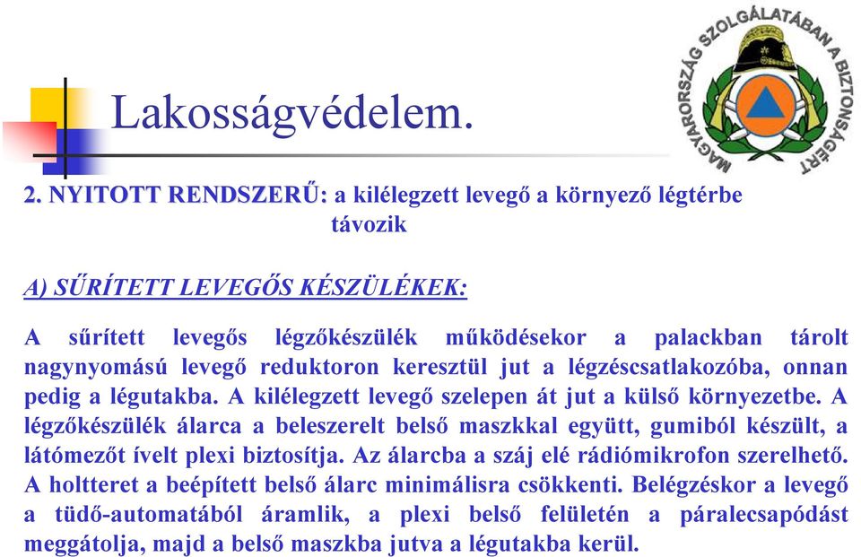 A légzőkészülék álarca a beleszerelt belső maszkkal együtt, gumiból készült, a látómezőt ívelt plexi biztosítja. Az álarcba a száj elé rádiómikrofon szerelhető.