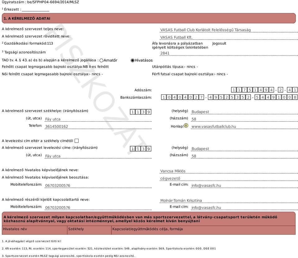 a) és b) alapján a kérelmező jogállása : Amatőr Hivatásos Felnőtt csapat legmagasabb bajnoki osztálya: NB II-es felnőtt Utánpótlás típusa: - nincs - Női felnőtt csapat legmagasabb bajnoki osztálya: -