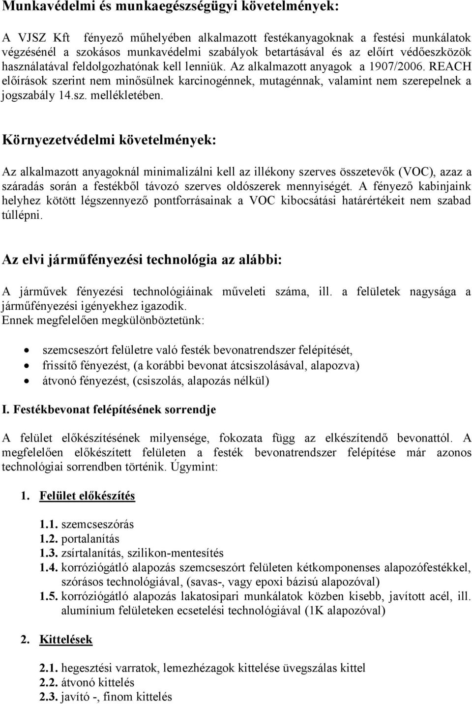 REACH előírások szerint nem minősülnek karcinogénnek, mutagénnak, valamint nem szerepelnek a jogszabály 14.sz. mellékletében.