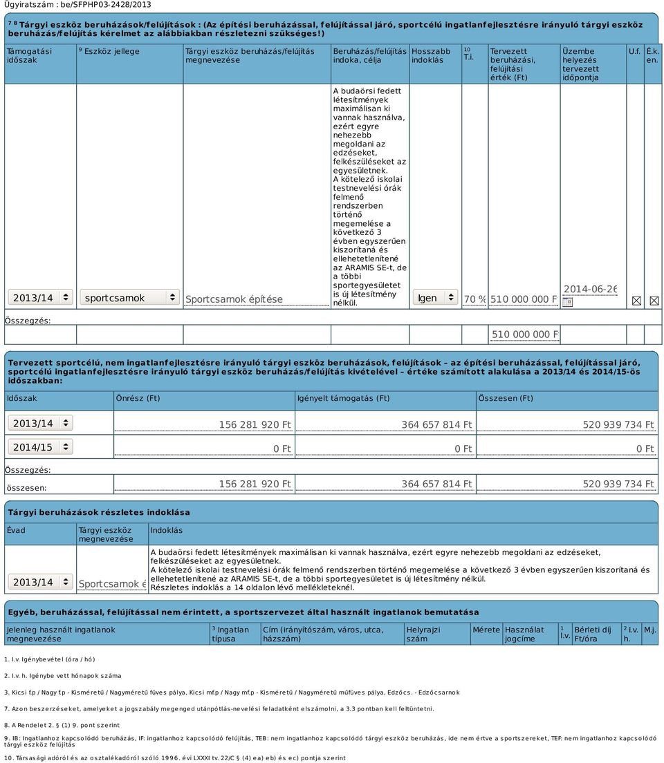 ) Támogatási időszak Eszköz jellege 9 10 sportcsarnok Tárgyi eszköz beruházás/felújítás megnevezése Sportcsarnok építése Beruházás/felújítás indoka, célja A budaörsi fedett létesítmények maximálisan