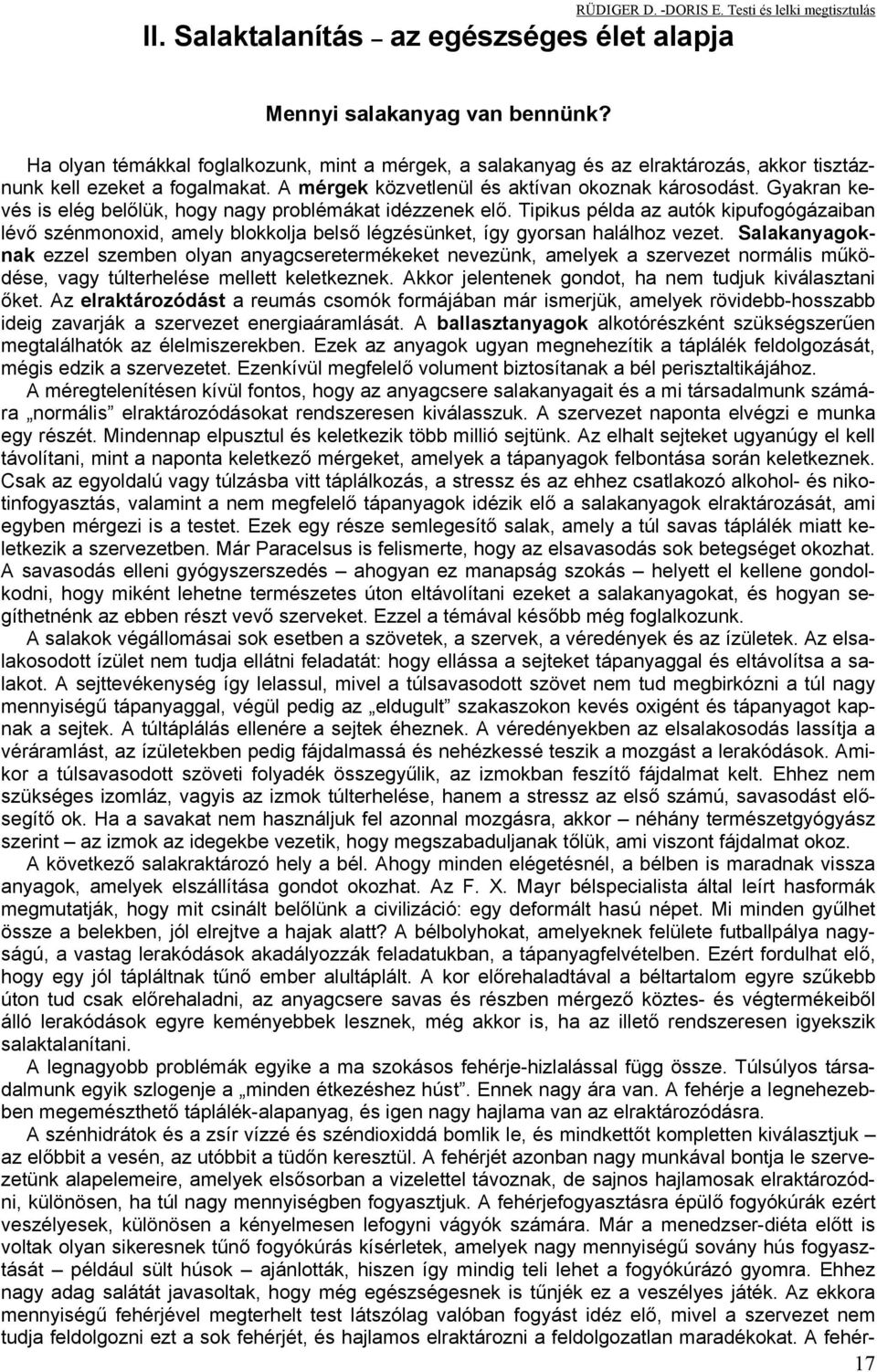 Tipikus példa az autók kipufogógázaiban lévő szénmonoxid, amely blokkolja belső légzésünket, így gyorsan halálhoz vezet.