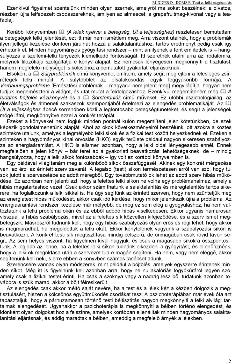 Arra viszont utalnék, hogy a problémák ilyen jellegű kezelése döntően járulhat hozzá a salaktalanításhoz, tartós eredményt pedig csak így érhetünk el.