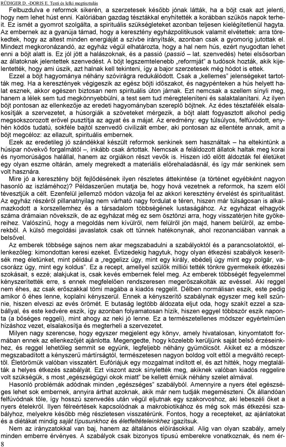 Az embernek az a gyanúja támad, hogy a keresztény egyházpolitikusok valamit elvétettek: arra törekedtek, hogy az altest minden energiáját a szívbe irányítsák, azonban csak a gyomorig jutottak el.