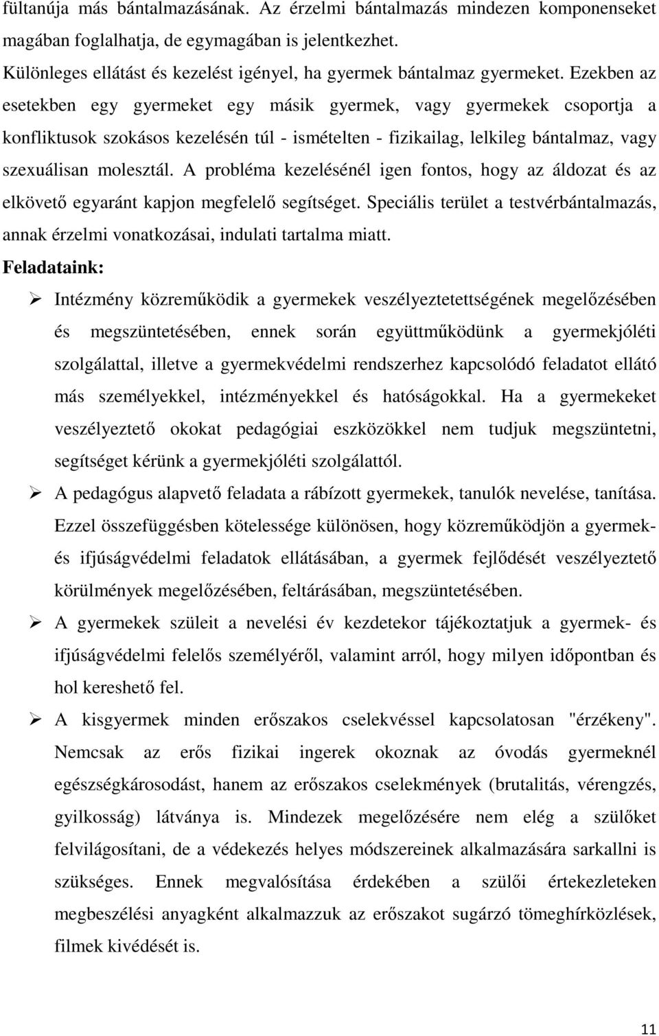 Ezekben az esetekben egy gyermeket egy másik gyermek, vagy gyermekek csoportja a konfliktusok szokásos kezelésén túl - ismételten - fizikailag, lelkileg bántalmaz, vagy szexuálisan molesztál.