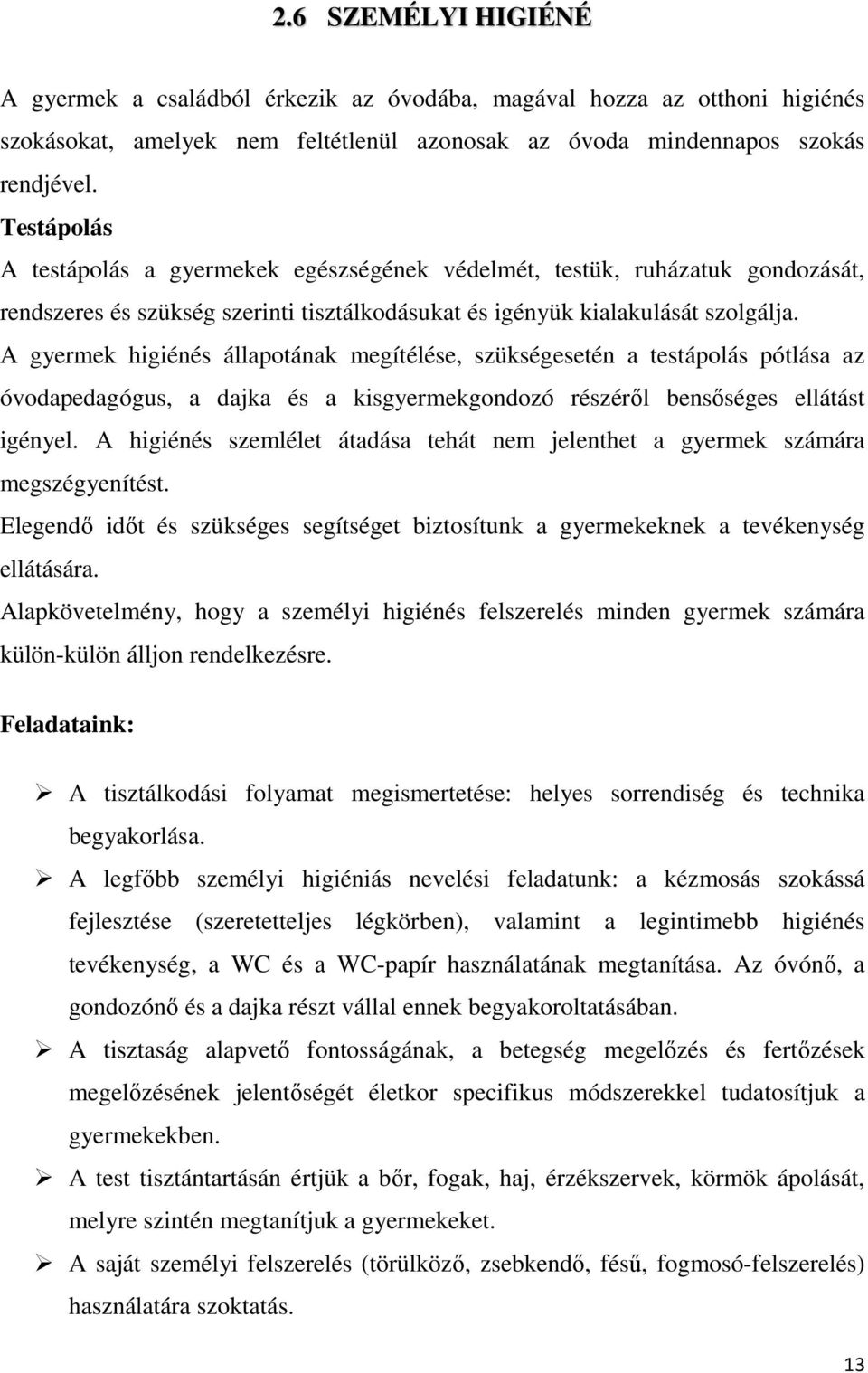 A gyermek higiénés állapotának megítélése, szükségesetén a testápolás pótlása az óvodapedagógus, a dajka és a kisgyermekgondozó részéről bensőséges ellátást igényel.