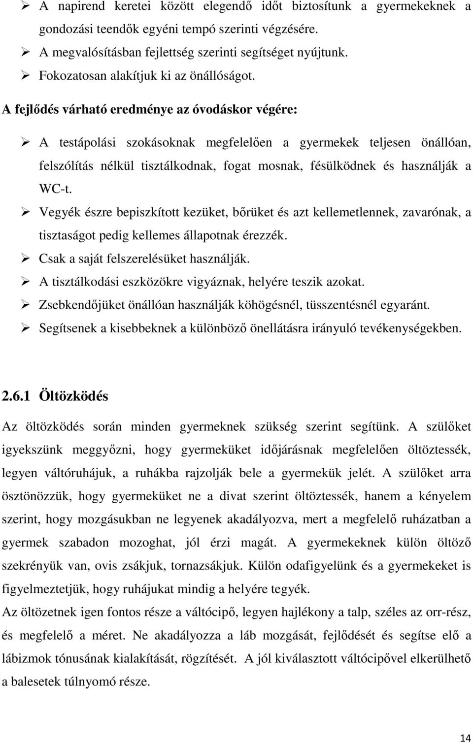 A fejlődés várható eredménye az óvodáskor végére: A testápolási szokásoknak megfelelően a gyermekek teljesen önállóan, felszólítás nélkül tisztálkodnak, fogat mosnak, fésülködnek és használják a WC-t.