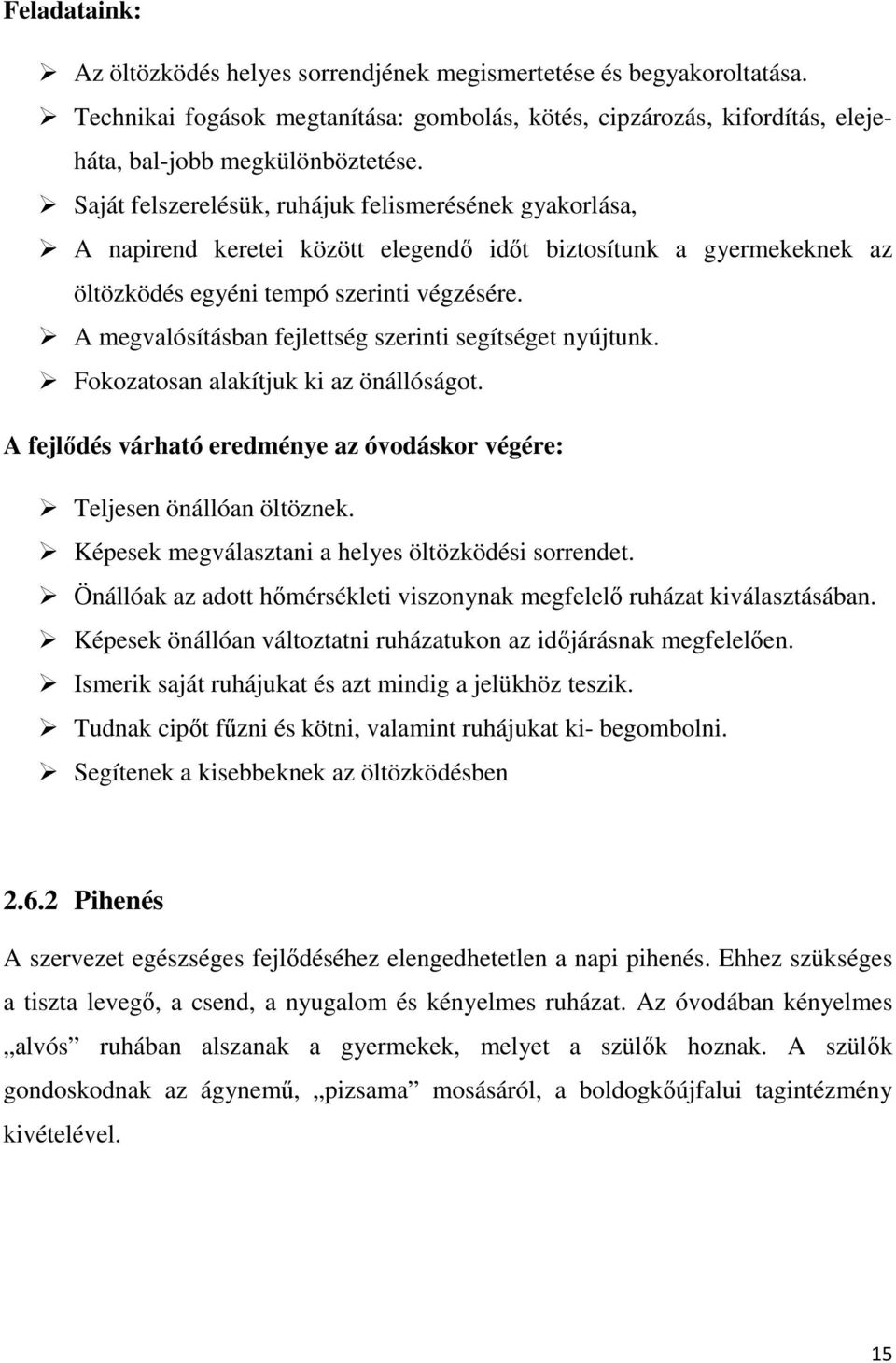 A megvalósításban fejlettség szerinti segítséget nyújtunk. Fokozatosan alakítjuk ki az önállóságot. A fejlődés várható eredménye az óvodáskor végére: Teljesen önállóan öltöznek.