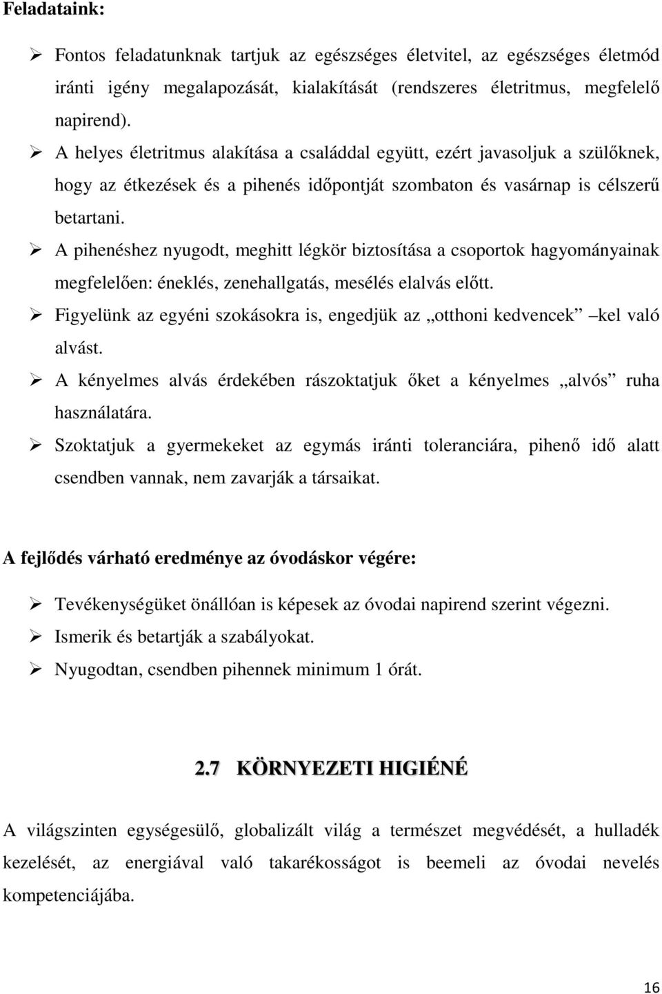 A pihenéshez nyugodt, meghitt légkör biztosítása a csoportok hagyományainak megfelelően: éneklés, zenehallgatás, mesélés elalvás előtt.