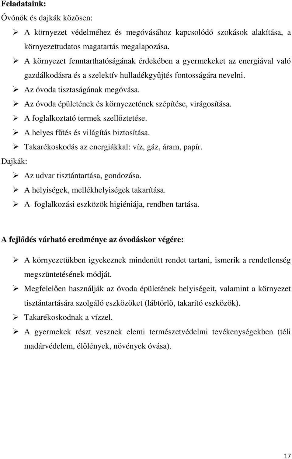 Az óvoda épületének és környezetének szépítése, virágosítása. A foglalkoztató termek szellőztetése. A helyes fűtés és világítás biztosítása. Takarékoskodás az energiákkal: víz, gáz, áram, papír.