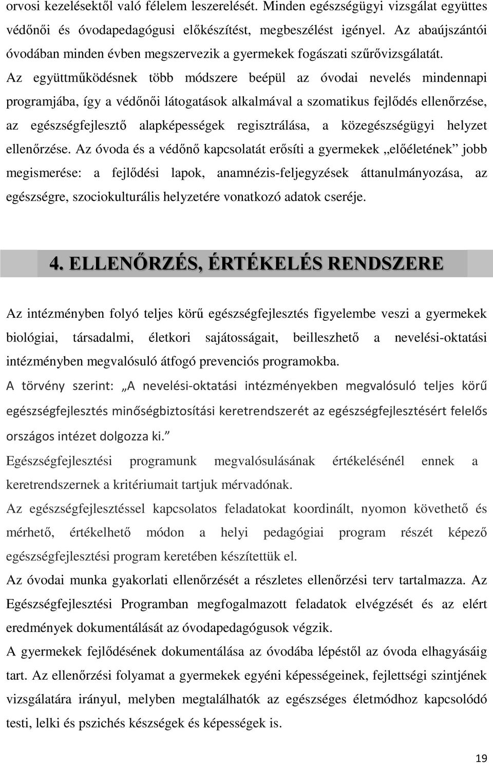 Az együttműködésnek több módszere beépül az óvodai nevelés mindennapi programjába, így a védőnői látogatások alkalmával a szomatikus fejlődés ellenőrzése, az egészségfejlesztő alapképességek