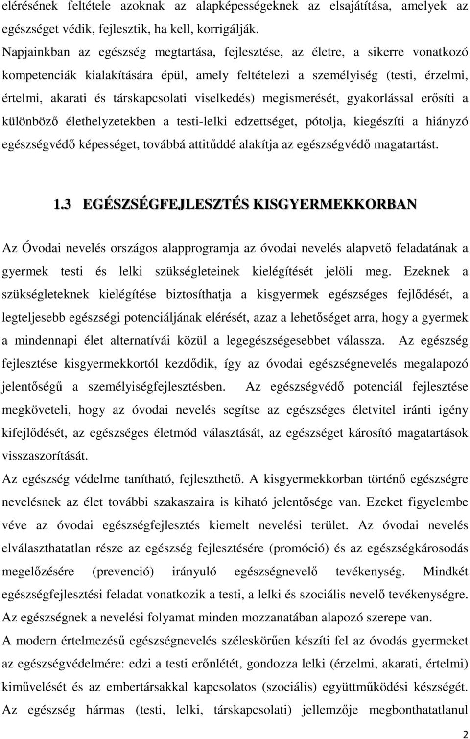 viselkedés) megismerését, gyakorlással erősíti a különböző élethelyzetekben a testi-lelki edzettséget, pótolja, kiegészíti a hiányzó egészségvédő képességet, továbbá attitűddé alakítja az