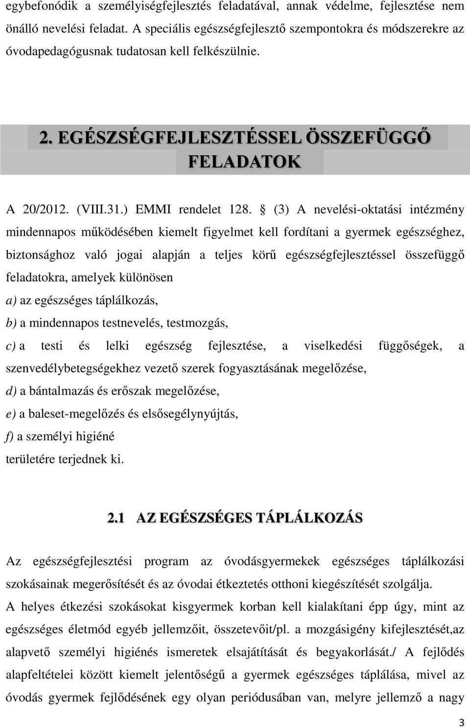 (3) A nevelési-oktatási intézmény mindennapos működésében kiemelt figyelmet kell fordítani a gyermek egészséghez, biztonsághoz való jogai alapján a teljes körű egészségfejlesztéssel összefüggő