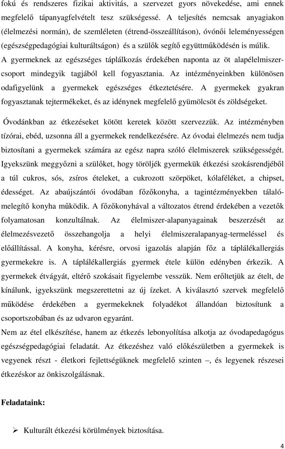 A gyermeknek az egészséges táplálkozás érdekében naponta az öt alapélelmiszercsoport mindegyik tagjából kell fogyasztania.