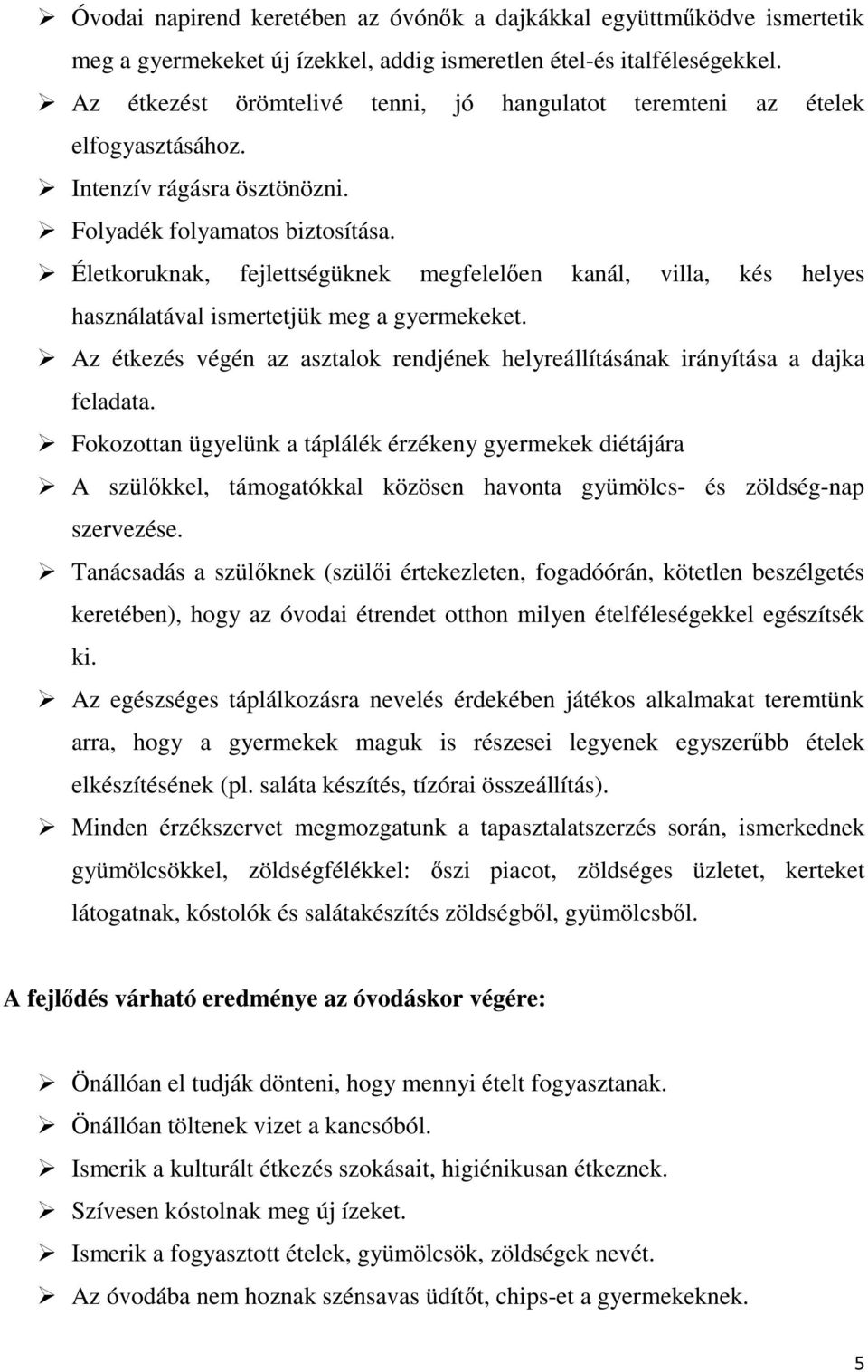 Életkoruknak, fejlettségüknek megfelelően kanál, villa, kés helyes használatával ismertetjük meg a gyermekeket. Az étkezés végén az asztalok rendjének helyreállításának irányítása a dajka feladata.