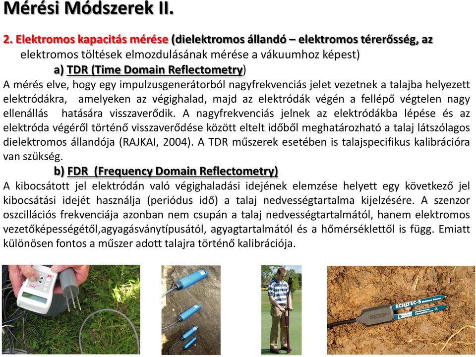 impulzusgenerátorból nagyfrekvenciás jelet vezetnek a talajba helyezett elektródákra, amelyeken az végighalad, majd az elektródák végén a fellépő végtelen nagy ellenállás hatására visszaverődik.