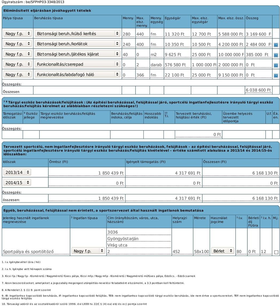 /játékos kijárat Funkcionalitás/cserepad Funkcionalitás/labdafogó háló 280 440 fm 11 320 Ft 12 700 Ft 5 588 000 Ft 3 169 600 Ft 240 400 fm 10 350 Ft 10 500 Ft 4 200 000 Ft 2 484 000 Ft 40 0 m2 9 625