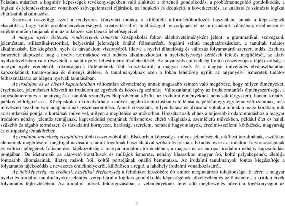 Szorosan összefügg ezzel a rendszeres könyvtári munka, a különféle információhordozók használata, annak a képességnek elsajátítása, hogy kellő problémaérzékenységgel, kreativitással és önállósággal