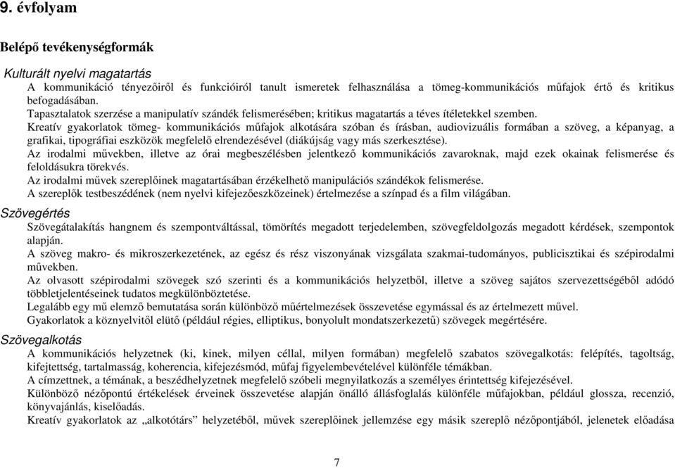 Kreatív gyakorlatok tömeg- kommunikációs műfajok alkotására szóban és írásban, audiovizuális formában a szöveg, a képanyag, a grafikai, tipográfiai eszközök megfelelő elrendezésével (diákújság vagy