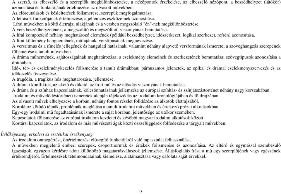 Lírai művekben a költő életrajzi alakjának és a versben megszólaló "én"-nek megkülönböztetése. A vers beszédhelyzetének, a megszólító és megszólított viszonyának bemutatása.