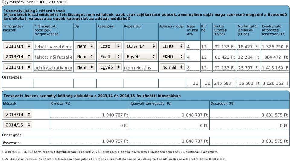 hó Bruttó juttatás (Ft/hó) Munkáltatói járulékok (Ft/hó) Évadra jutó ráfordítás összesen (Ft) felnőtt vezetőedző Nem Edző UEFA "B" EKHO 4 12 92 133 Ft 18 427 Ft 1 326 720 Ft felnőtt női futsal edző