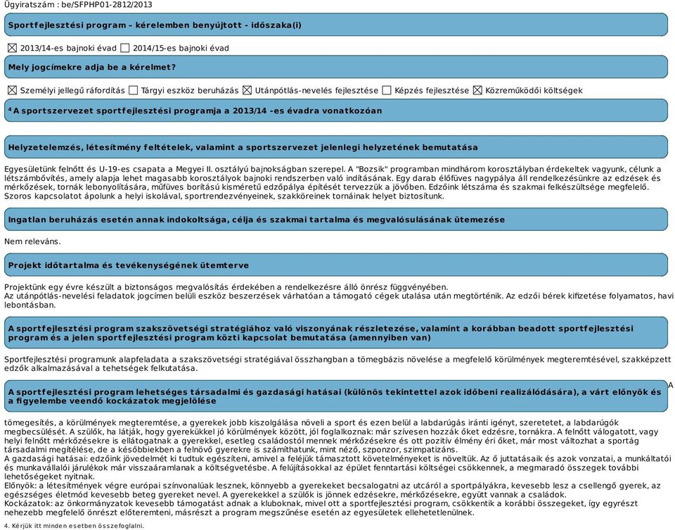 vonatkozóan Helyzetelemzés, létesítmény feltételek, valamint a sportszervezet jelenlegi helyzetének bemutatása Egyesületünk felnőtt és U-19-es csapata a Megyei II. osztályú bajnokságban szerepel.