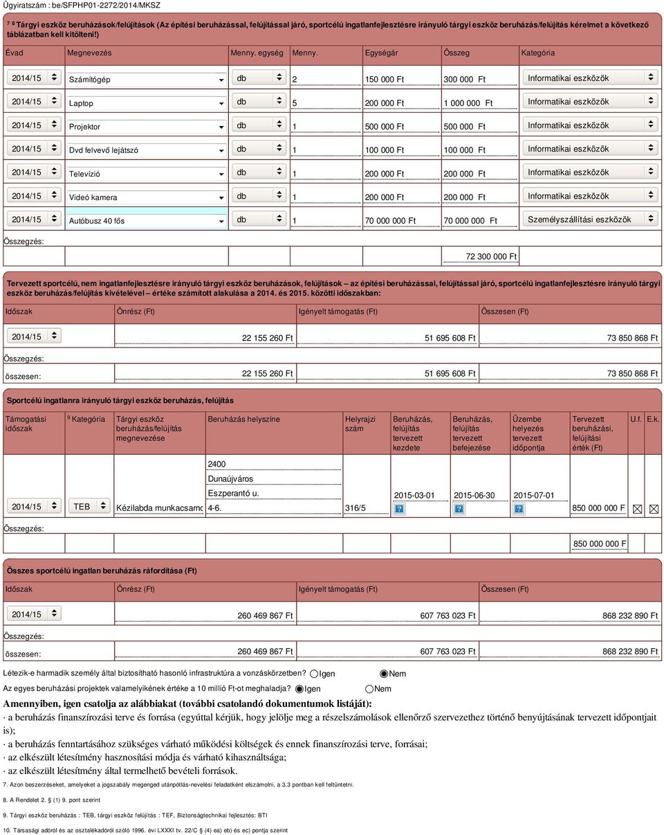 Egységár Összeg Kategória Számítógép db 2 150 000 Ft 300 000 Ft Informatikai eszközök Laptop db 5 200 000 Ft 1 000 000 Ft Informatikai eszközök Projektor db 1 500 000 Ft 500 000 Ft Informatikai