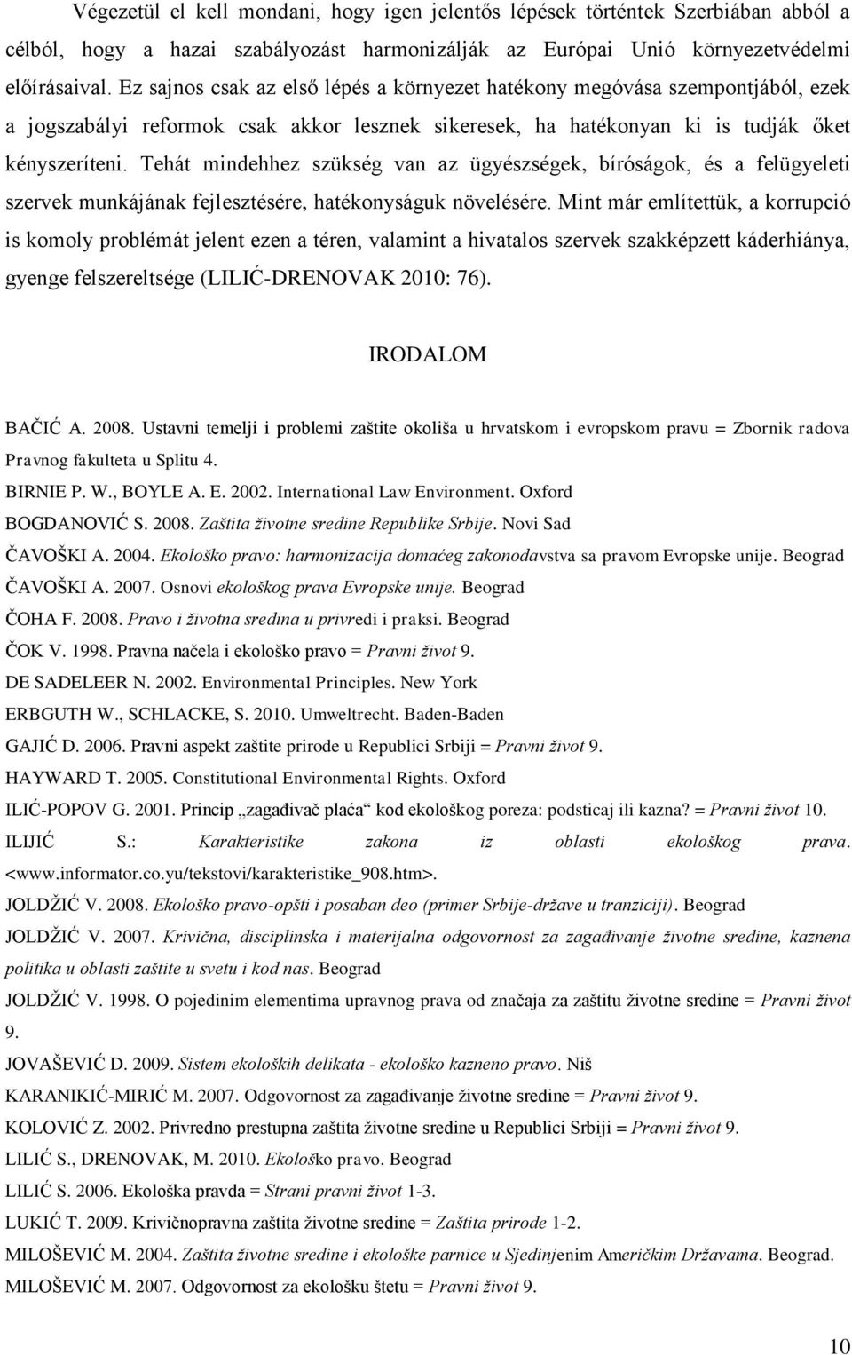 Tehát mindehhez szükség van az ügyészségek, bíróságok, és a felügyeleti szervek munkájának fejlesztésére, hatékonyságuk növelésére.