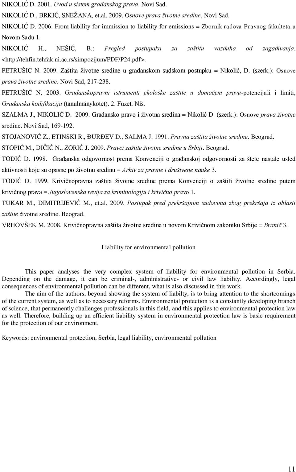 tehfak.ni.ac.rs/simpozijum/pdf/p24.pdf>. PETRUŠIĆ N. 2009. Zaštita životne sredine u građanskom sudskom postupku = Nikolić, D. (szerk.): Osnove prava životne sredine. Novi Sad, 217-238. PETRUŠIĆ N. 2003.