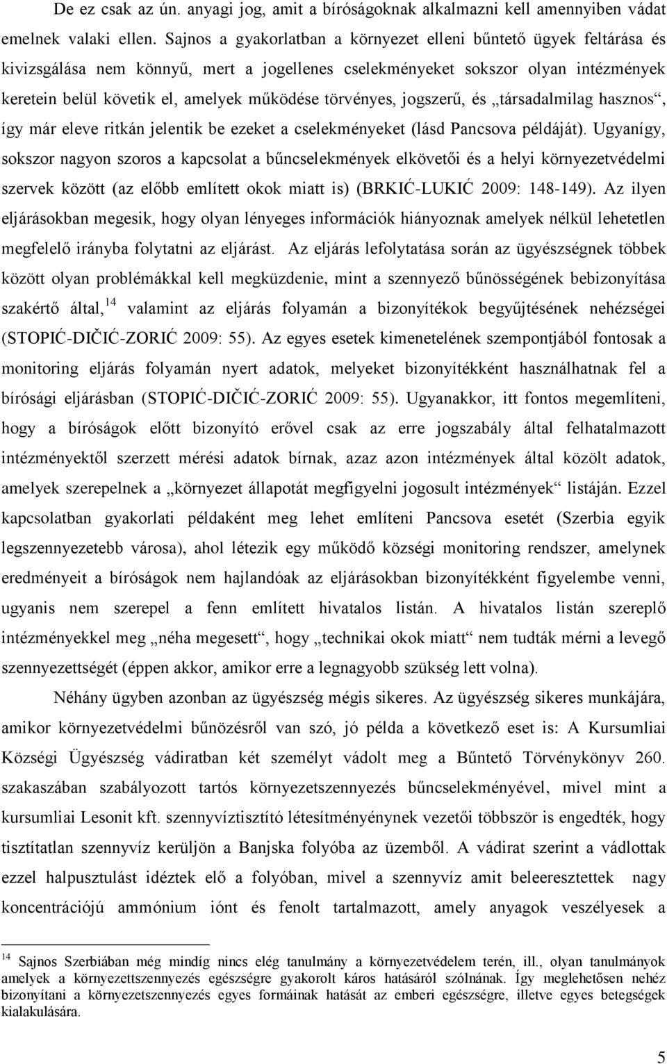 törvényes, jogszerű, és társadalmilag hasznos, így már eleve ritkán jelentik be ezeket a cselekményeket (lásd Pancsova példáját).