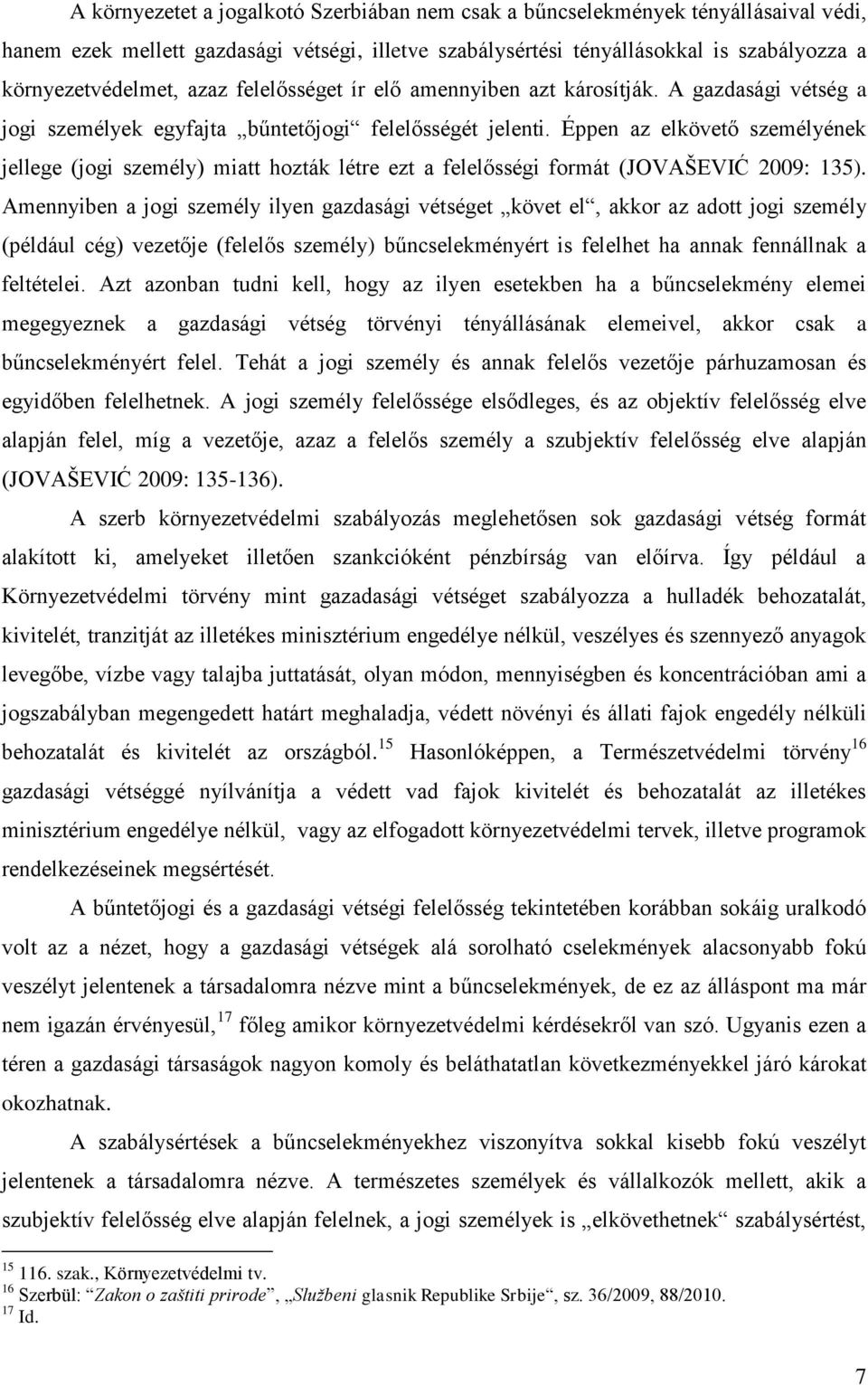 Éppen az elkövető személyének jellege (jogi személy) miatt hozták létre ezt a felelősségi formát (JOVAŠEVIĆ 2009: 135).