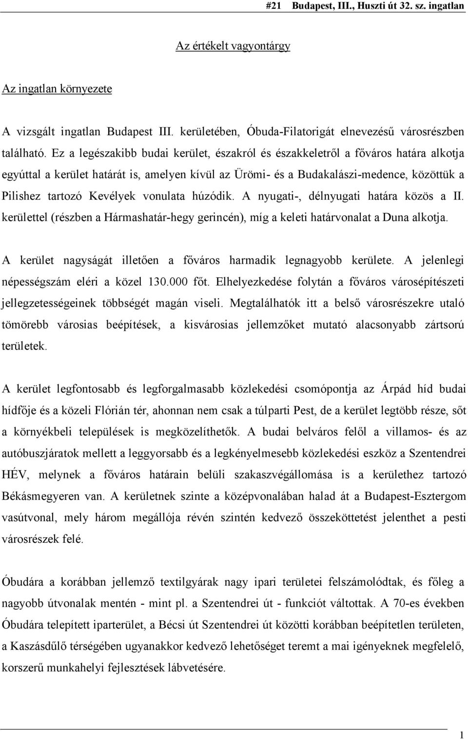 Kevélyek vonulata húzódik. A nyugati-, délnyugati határa közös a II. kerülettel (részben a Hármashatár-hegy gerincén), míg a keleti határvonalat a Duna alkotja.