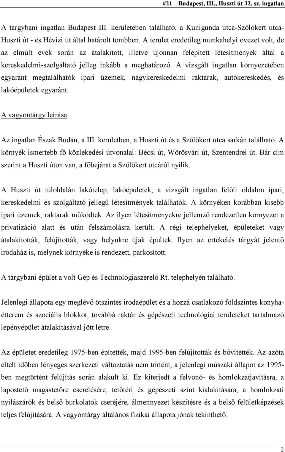 A vizsgált ingatlan környezetében egyaránt megtalálhatók ipari üzemek, nagykereskedelmi raktárak, autókereskedés, és lakóépületek egyaránt. A vagyontárgy leírása Az ingatlan Észak Budán, a III.