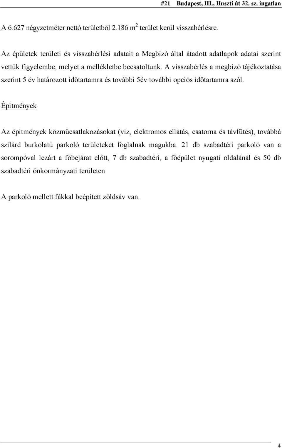 A visszabérlés a megbízó tájékoztatása szerint 5 év határozott időtartamra és további 5év további opciós időtartamra szól.