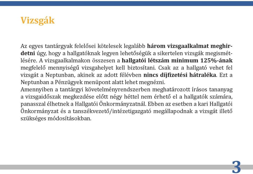 Csak az a hallgató vehet fel vizsgát a Neptunban, akinek az adott félévben nincs díjfizetési hátraléka. Ezt a Neptunban a Pénzügyek menüpont alatt lehet megnézni.