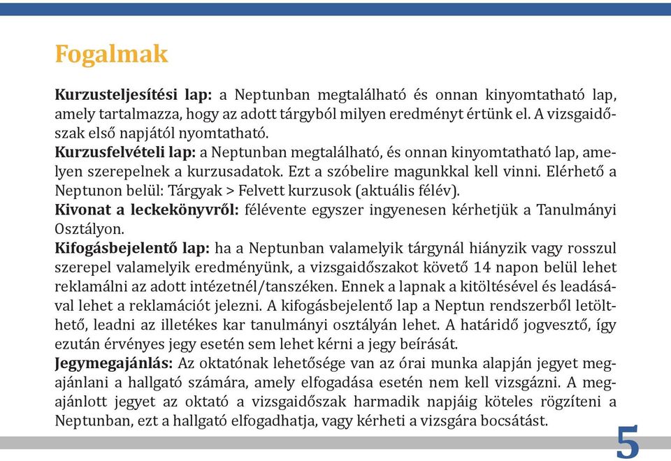 Elérhető a Neptunon belül: Tárgyak > Felvett kurzusok (aktuális félév). Kivonat a leckekönyvről: félévente egyszer ingyenesen kérhetjük a Tanulmányi Osztályon.