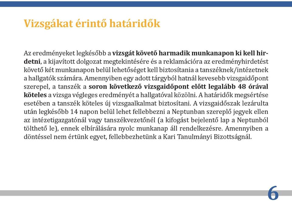 Amennyiben egy adott tárgyból hatnál kevesebb vizsgaidőpont szerepel, a tanszék a soron következő vizsgaidőpont előtt legalább 48 órával köteles a vizsga végleges eredményét a hallgatóval közölni.