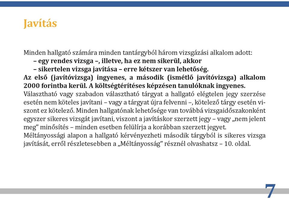 Választható vagy szabadon választható tárgyat a hallgató elégtelen jegy szerzése esetén nem köteles javítani vagy a tárgyat újra felvenni, kötelező tárgy esetén viszont ez kötelező.