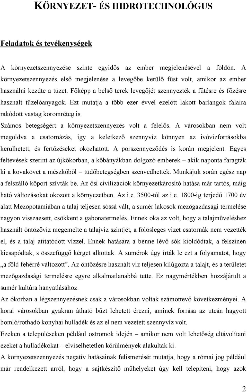 Ezt mutatja a több ezer évvel ezelőtt lakott barlangok falaira rakódott vastag koromréteg is. Számos betegségért a környezetszennyezés volt a felelős.