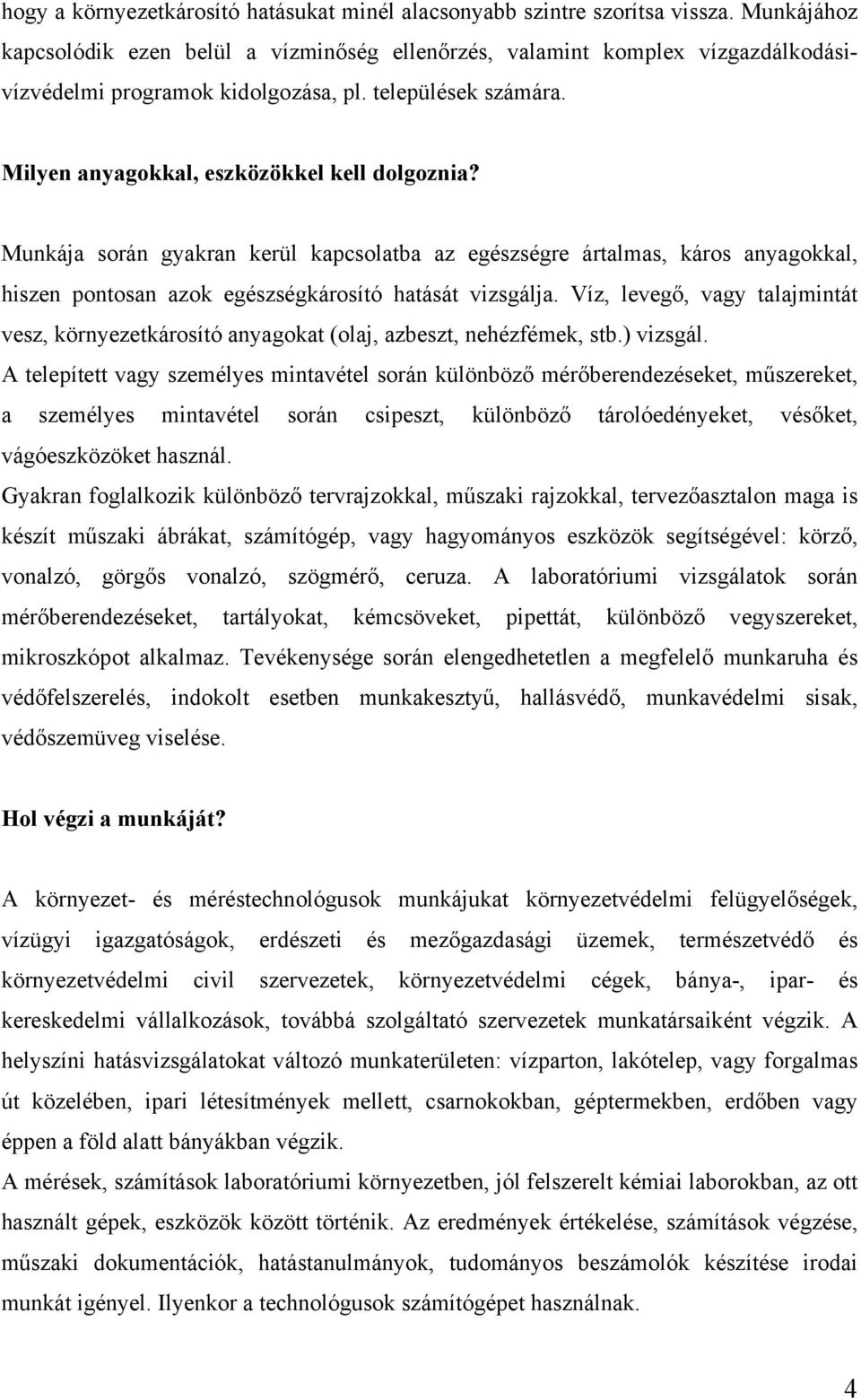 Munkája során gyakran kerül kapcsolatba az egészségre ártalmas, káros anyagokkal, hiszen pontosan azok egészségkárosító hatását vizsgálja.